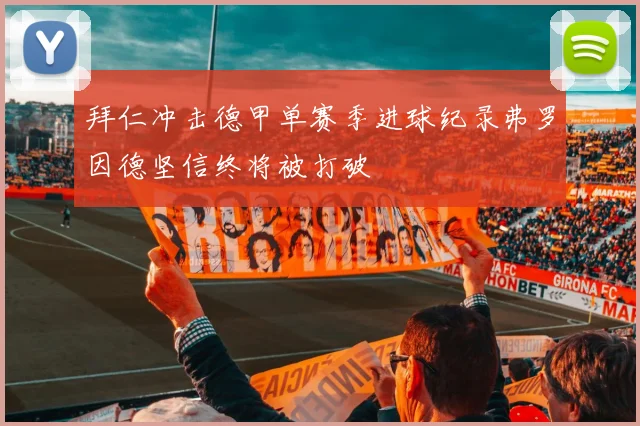 拜仁冲击德甲单赛季进球纪录弗罗因德坚信终将被打破