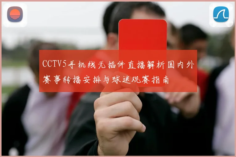 CCTV5手机线无插件直播解析国内外赛事转播安排与球迷观赛指南